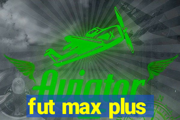 fut max plus